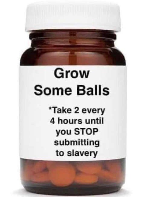 message-pills-grow-some-balls-stop-submitting-to-slavery.jpg